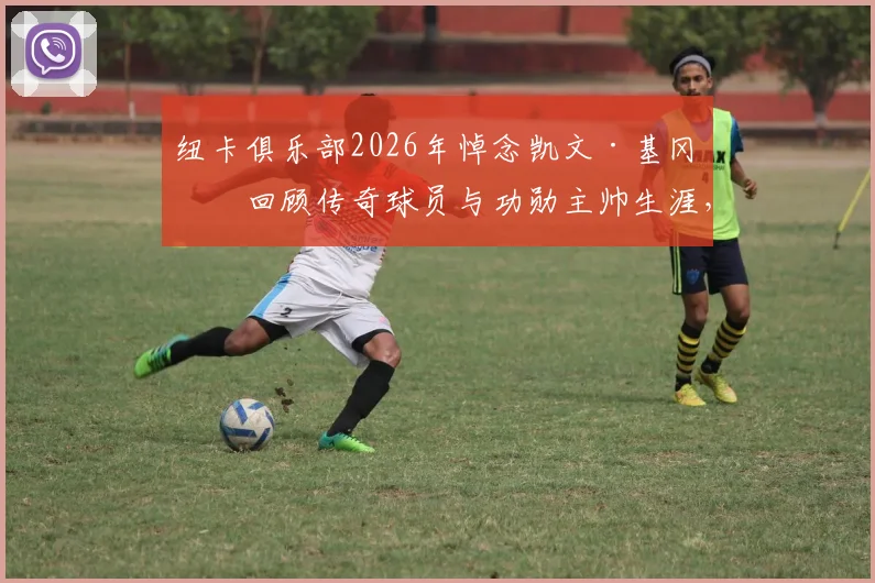 纽卡俱乐部2026年悼念凯文·基冈：回顾传奇球员与功勋主帅生涯，他对纽卡斯尔意味着什么